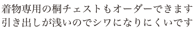 お着物専用の桐チェスト 引出しが浅いからシワになりにくい作りです