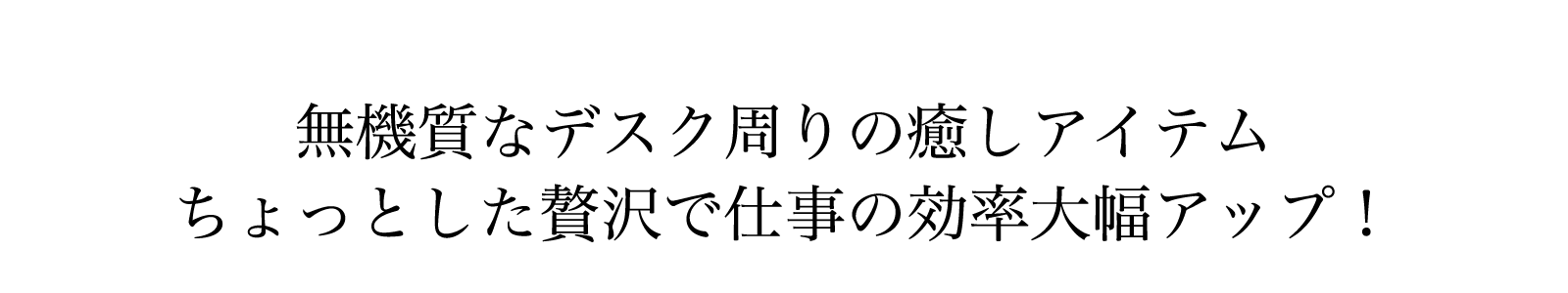 無機質なデスク周りの癒しアイテムちょっとした贅沢で仕事の効率大幅アップ！