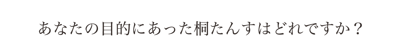 あなたの目的にあった桐たんすはどれですか？