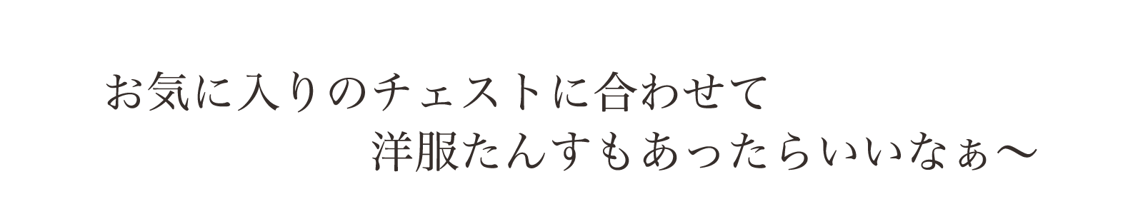 お気に入りのチェストに合わせて洋服たんすもあったらいいなぁ